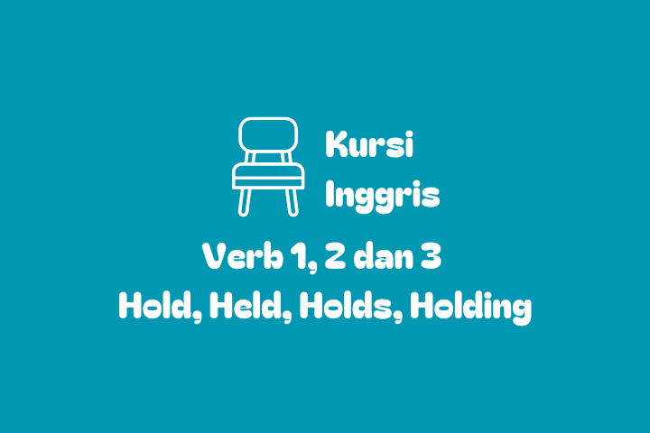 Verb 1, 2 dan 3 Hold, Held, Held, Holds, Holding